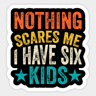 Nothing scares me I have 6 kids Sticker